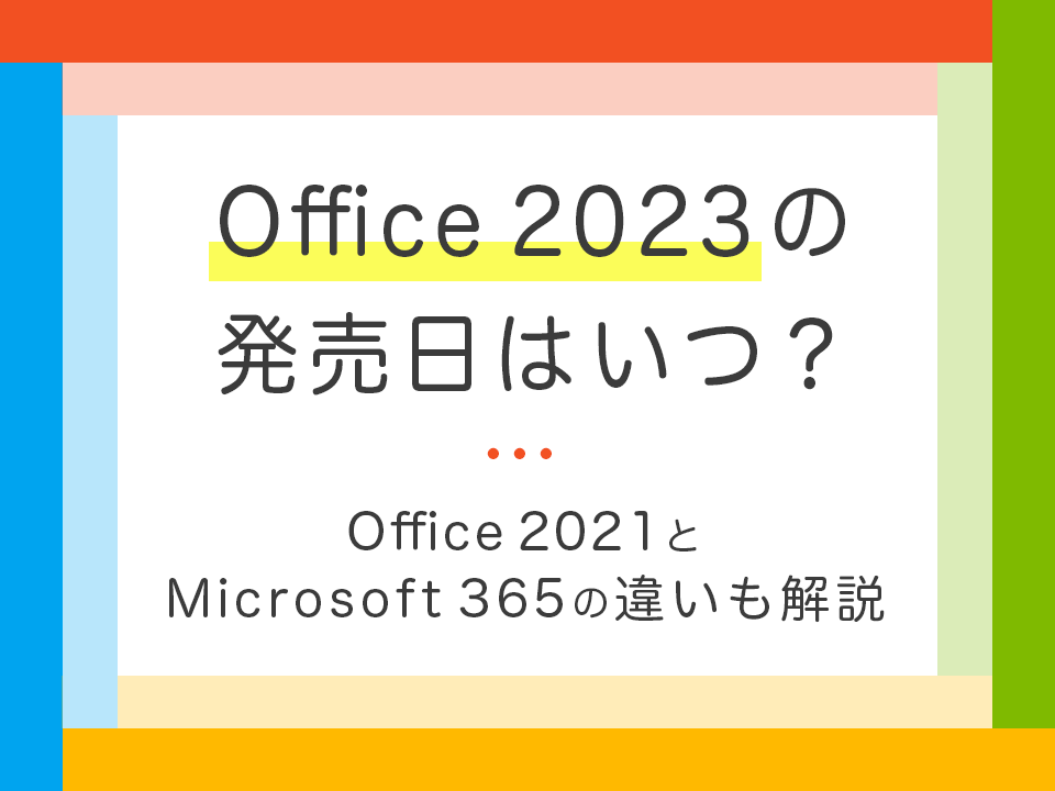 Office 2023の発売日はいつ？Office 2021とMicrosoft 365の違いも解説