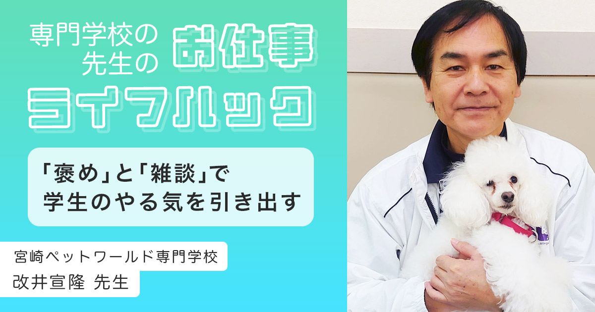 「褒め」と「雑談」で学生のやる気を引き出す | 宮崎ペットワールド専門学校【教員インタビュー】