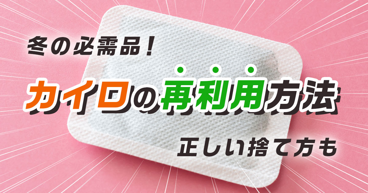 【冬の必需品】カイロの再利用法おすすめ4選！正しい捨て方も解説