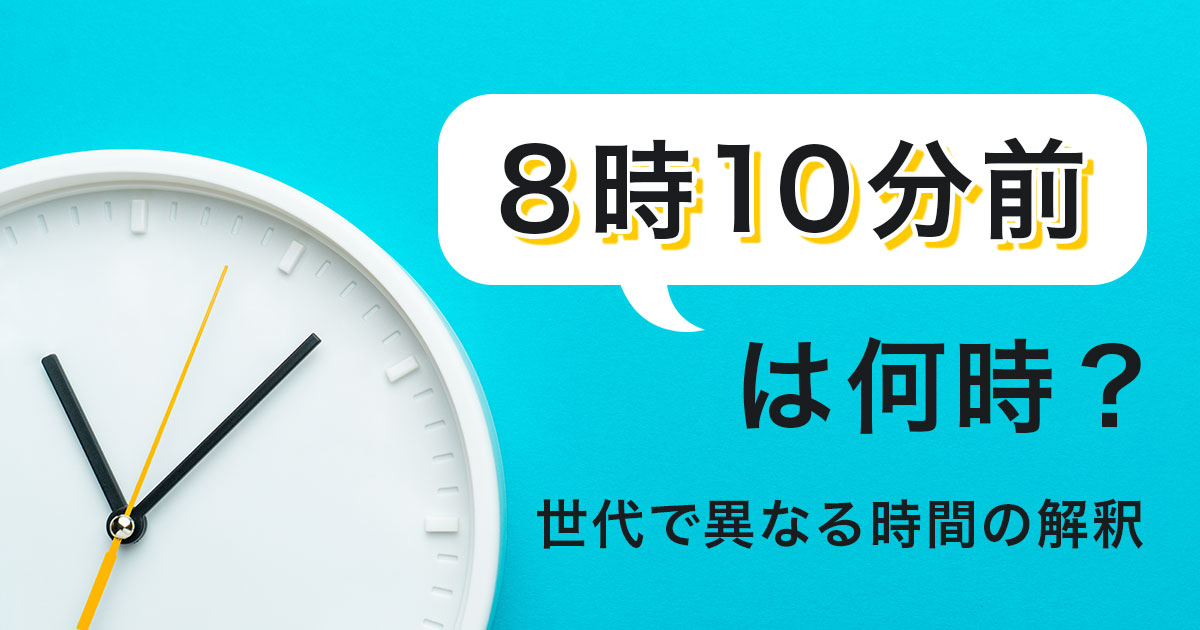 「8時10分前」は何時？世代で異なる時間の解釈と誤解を防ぐ4つの伝え方