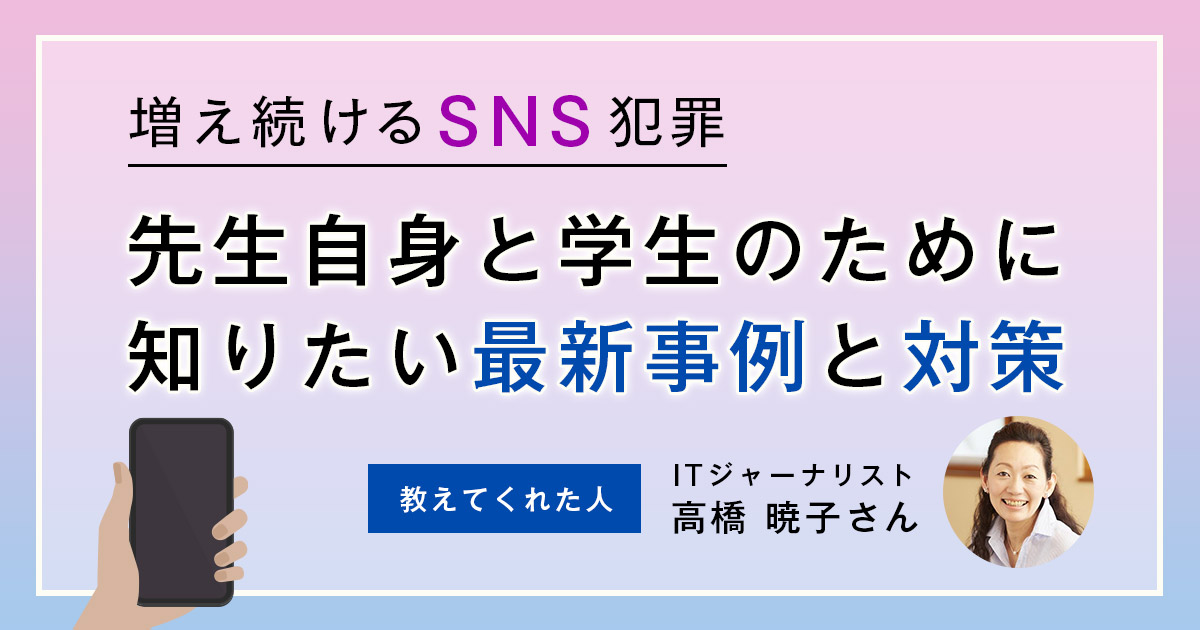 増え続けるSNS犯罪、先生自身と学生のために知りたい最新事例と対策