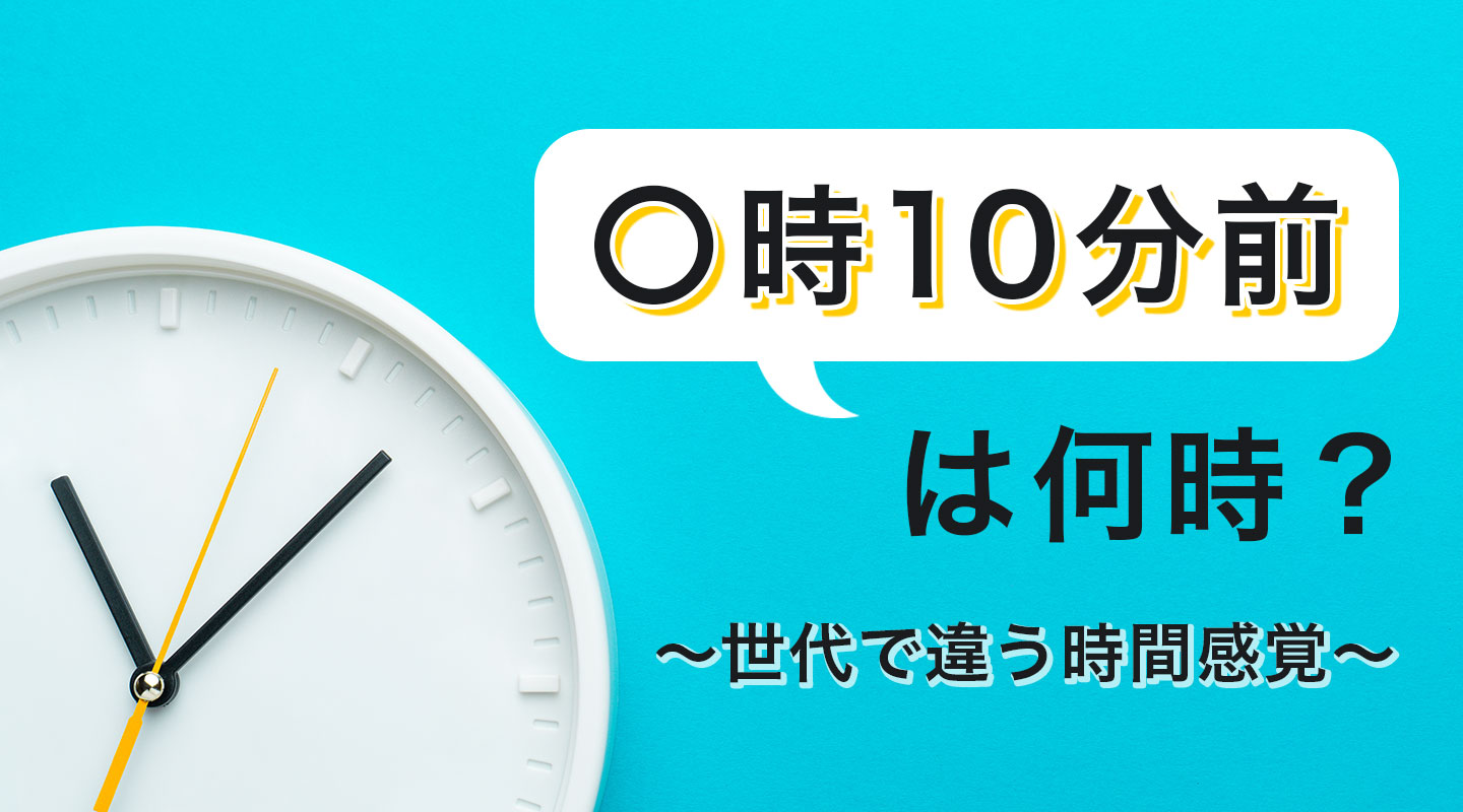 「〇時10分前」は何時？世代で違う時間感覚と認識合わせのポイント4つ