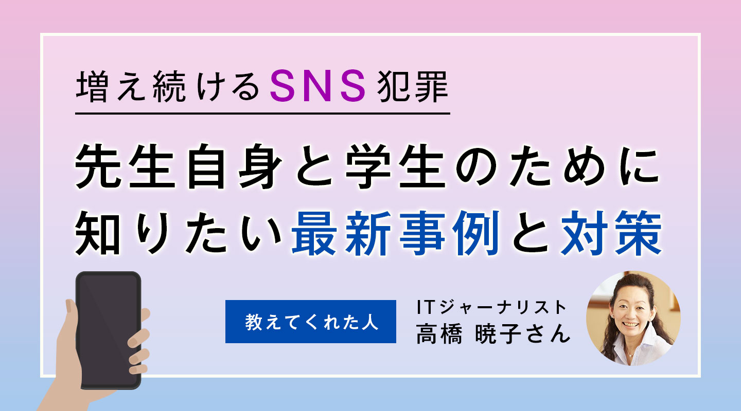 増え続けるSNS犯罪、先生自身と学生のために知りたい最新事例と対策