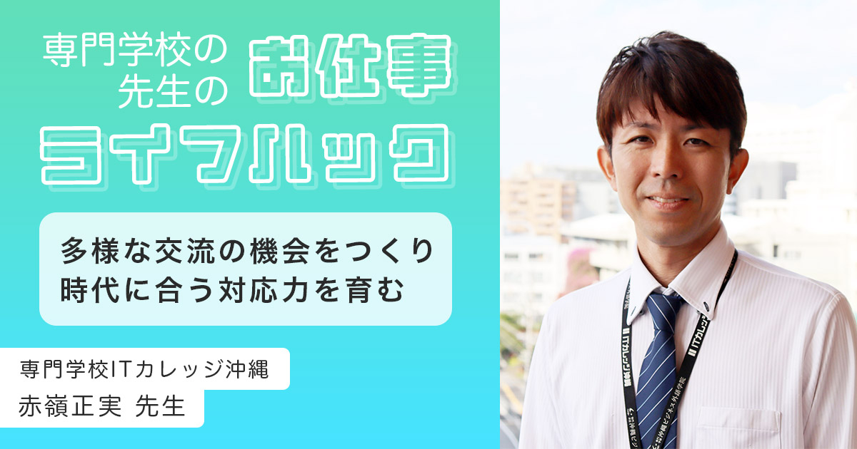 多様な交流の機会をつくり、時代に合った対応力を育む | 専門学校ITカレッジ沖縄【教員インタビュー】