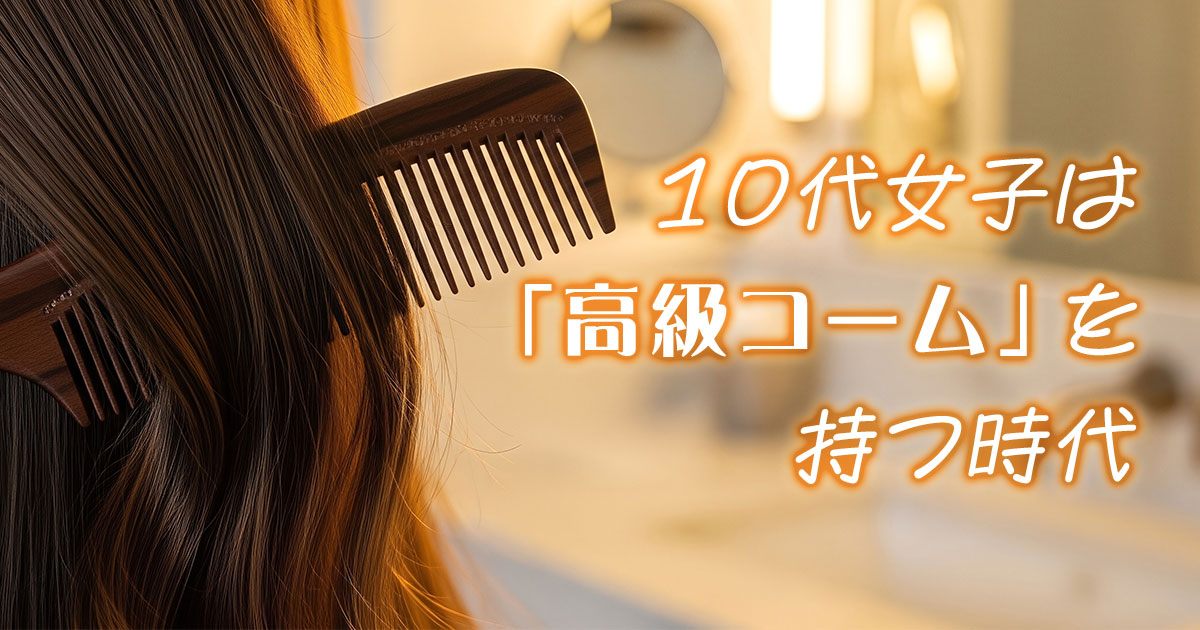 10代女子は「高級コーム」を持つ時代！1万円の“くし”が売れる理由と人気ブランドを解説