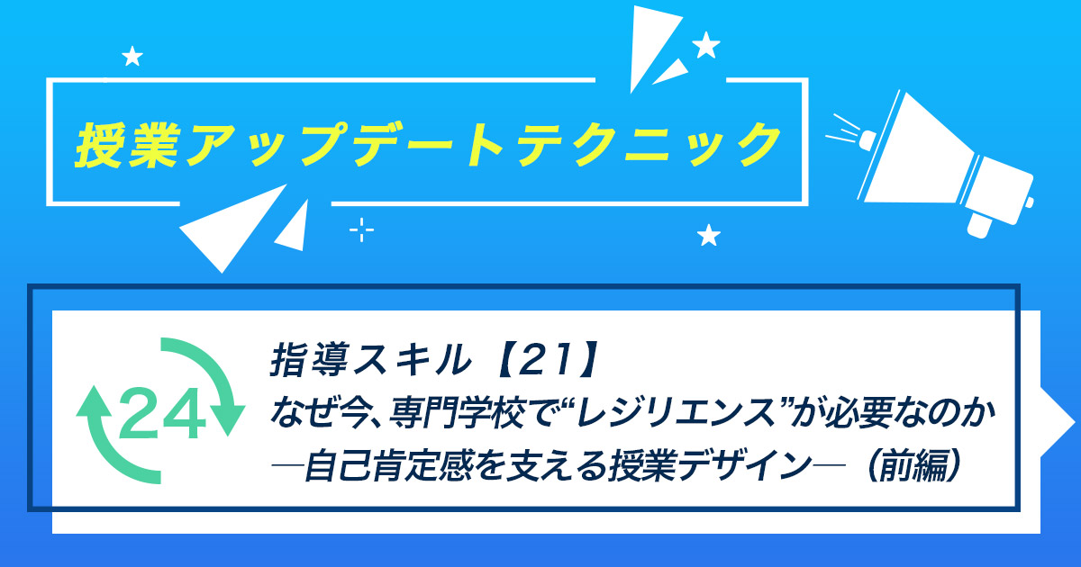 授業スキル(21)~なぜ今、専門学校で“レジリエンス”が必要なのか―自己肯定感を支える授業デザイン―(前編)