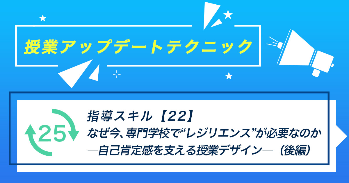指導スキル（22）～なぜ今、専門学校で“レジリエンス”が必要なのか―自己肯定感を支える授業デザイン―（後編）