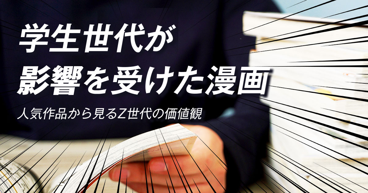 学生世代が「影響を受けた漫画」とは？人気作品から見るZ世代の価値観と学生理解のポイント