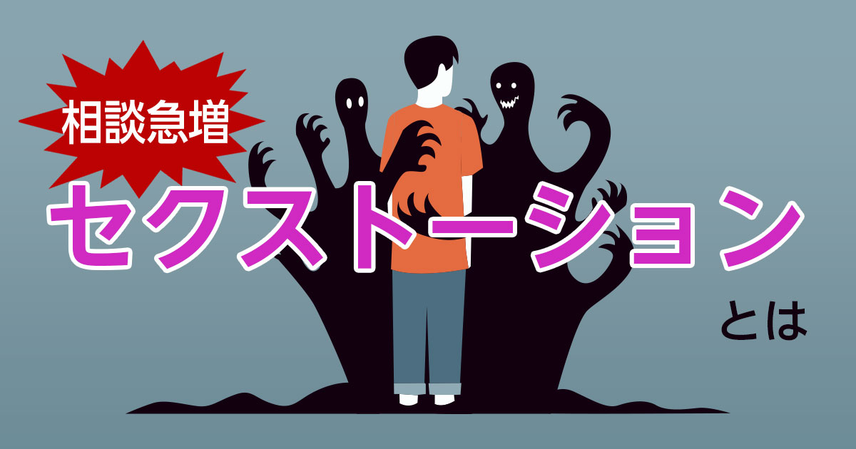 セクストーションとは？学生を守るために専門学校が知っておきたい手口と対策を解説